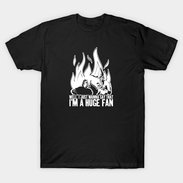 Well, I just wanna say that I'm a huge fan T-Shirt by  TigerInSpace